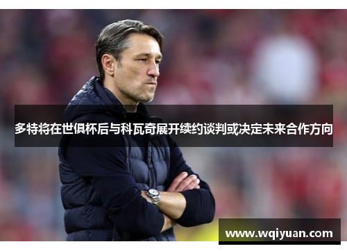 多特将在世俱杯后与科瓦奇展开续约谈判或决定未来合作方向